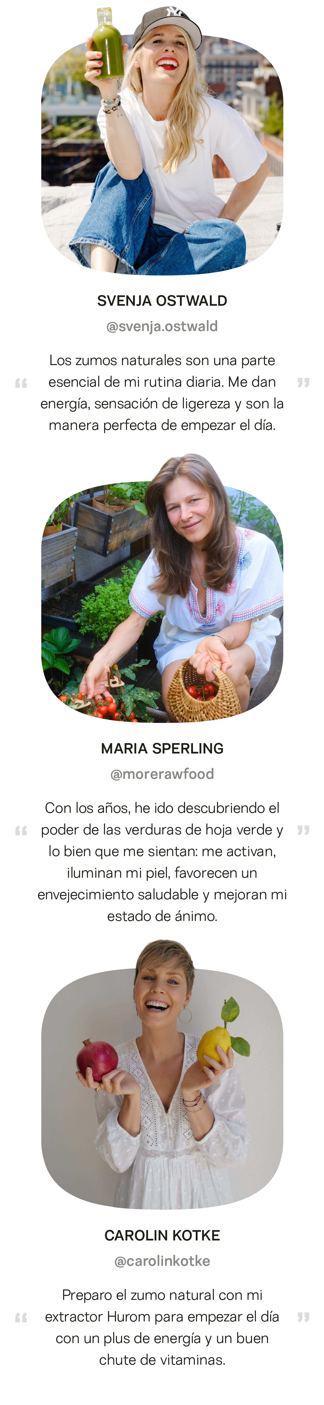 Tres perfiles de influencers con sus testimonios. Jamie cuenta que le apetecen más verduras desde que toma zumo Raw Core. Stephanie recurre al zumo después de entrenar para tomar más verdura. Nancy destaca que toda su familia, incluidos sus hijos, consume mucha más fruta y verdura gracias al extractor.